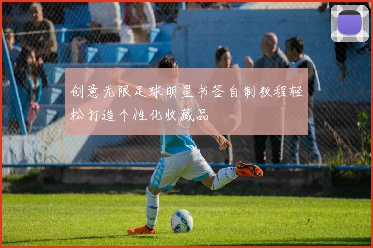 创意无限足球明星书签自制教程轻松打造个性化收藏品