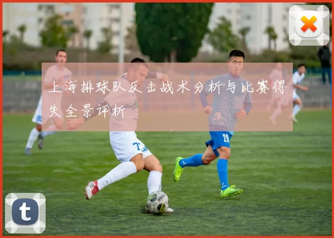 上海排球队反击战术分析与比赛得失全景评析