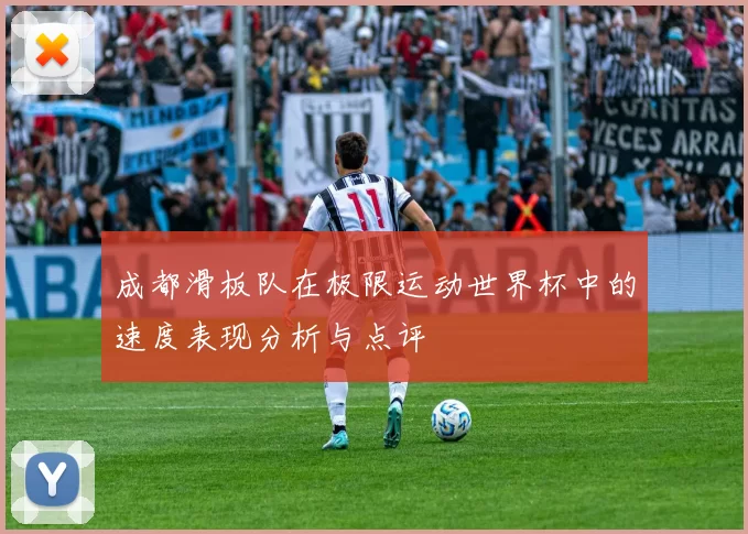 成都滑板队在极限运动世界杯中的速度表现分析与点评