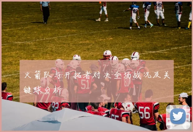 火箭队与开拓者对决全场战况及关键球分析