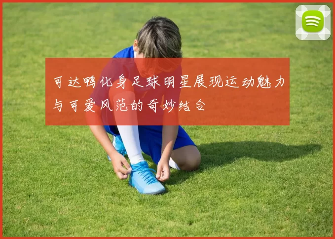 可达鸭化身足球明星展现运动魅力与可爱风范的奇妙结合