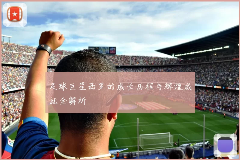 足球巨星西罗的成长历程与辉煌成就全解析