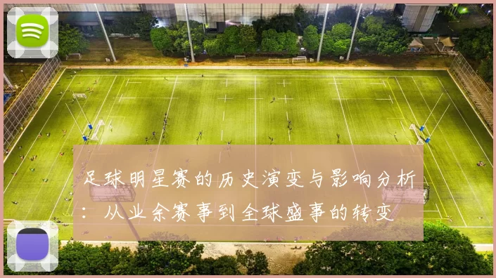 足球明星赛的历史演变与影响分析：从业余赛事到全球盛事的转变