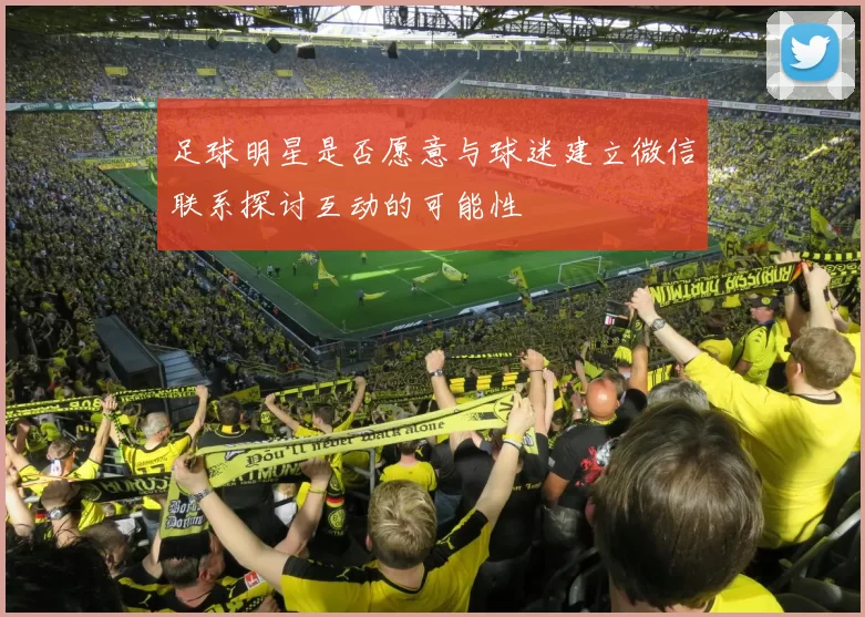 足球明星是否愿意与球迷建立微信联系探讨互动的可能性
