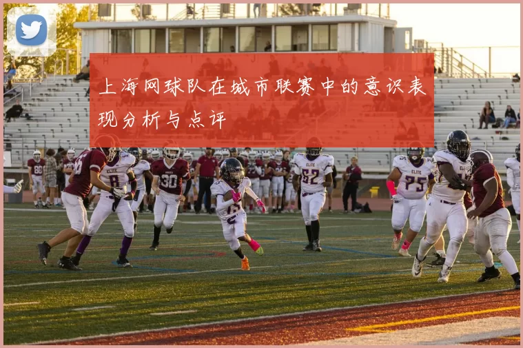 上海网球队在城市联赛中的意识表现分析与点评